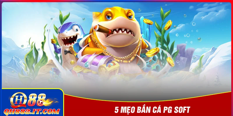5 mẹo bắn cá PG Soft hay nên thử áp dụng