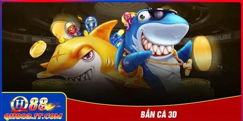 Bắn cá 3D - Giải trí sinh động thả ga, nhận thưởng khủng