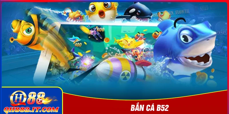 Bắn cá B52 - Bom tấn hủy diệt đại dương phần thưởng 