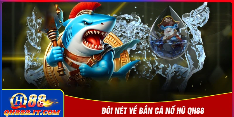 Đôi nét về siêu phẩm bắn cá nổ hũ QH88