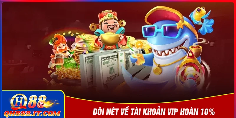 Đôi nét về ưu đãi Tài khoản VIP hoàn đến 10%