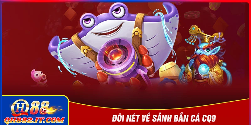 Giới thiệu đôi nét về sảnh bắn cá CQ9