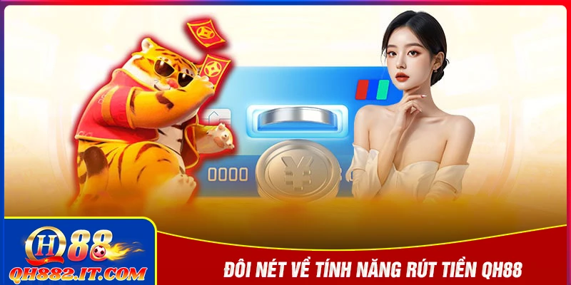 Giới thiệu đôi nét về tính năng rút tiền QH88