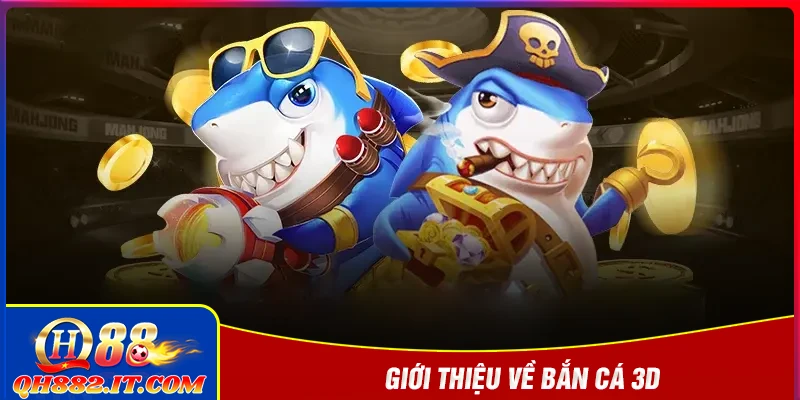 Giới thiệu sơ lược về game bắn cá 3D