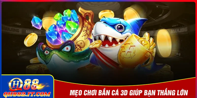 Kinh nghiệm chơi bắn cá 3D giúp thắng lớn