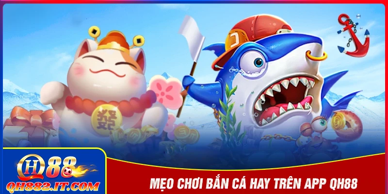 Kinh nghiệm chơi bắn cá QH88 hay từ cao thủ