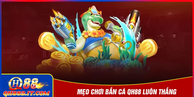 Mẹo chơi bắn cá QH88 dễ ăn thưởng cho tân thủ