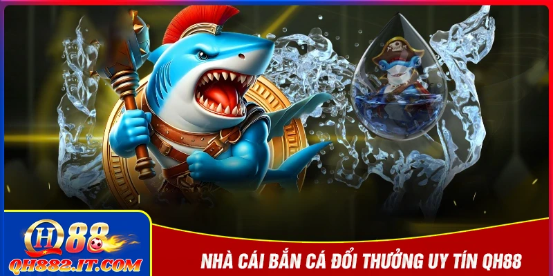 QH88 – Thiên đường bắn cá đổi thưởng đỉnh cao 2025