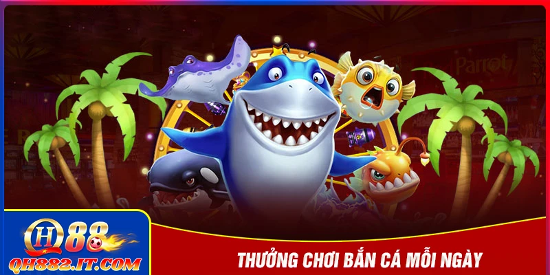 Thưởng chơi bắn cá mỗi ngày - Tham gia là có quà