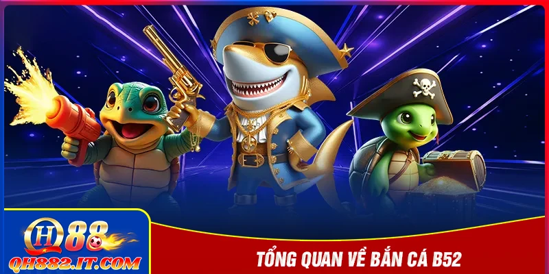 Tổng quan về bắn cá B52