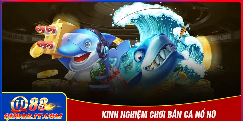 Top 10 kinh nghiệm chơi bắn cá nổ hũ cho người mới