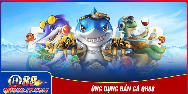 Ứng dụng bắn cá QH88 - Thế giới đại dương thu nhỏ