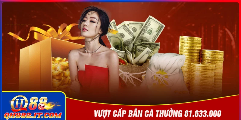 Vượt cấp sảnh bắn cá thưởng 61.633.000 - Siêu ưu đãi QH88